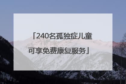 240名孤独症儿童可享免费康复服务